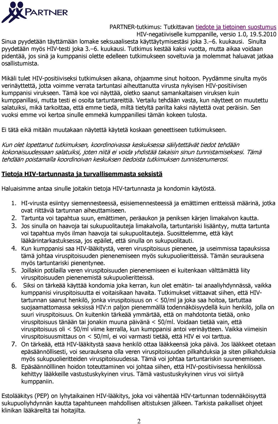 Tutkimus kestää kaksi vuotta, mutta aikaa voidaan pidentää, jos sinä ja kumppanisi olette edelleen tutkimukseen soveltuvia ja molemmat haluavat jatkaa osallistumista.