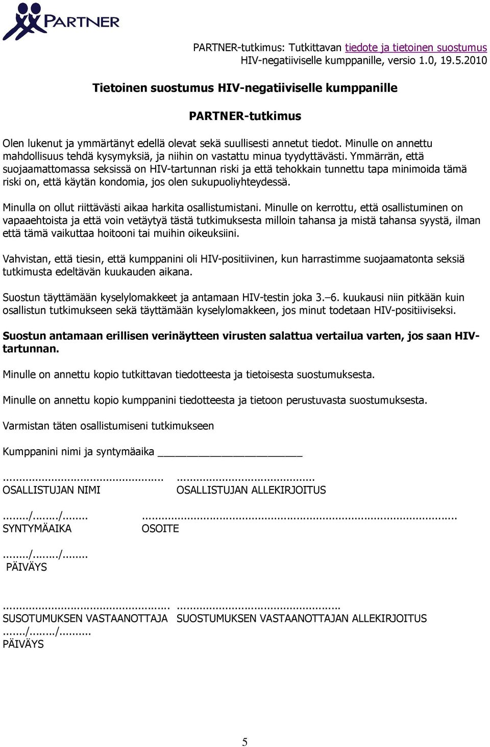 Ymmärrän, että suojaamattomassa seksissä on HIV-tartunnan riski ja että tehokkain tunnettu tapa minimoida tämä riski on, että käytän kondomia, jos olen sukupuoliyhteydessä.