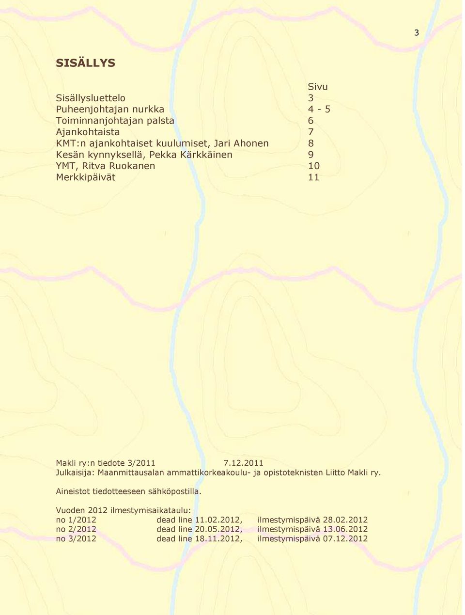 2011 Julkaisija: Maanmittausalan ammattikorkeakoulu- ja opistoteknisten Liitto Makli ry. Aineistot tiedotteeseen sähköpostilla.