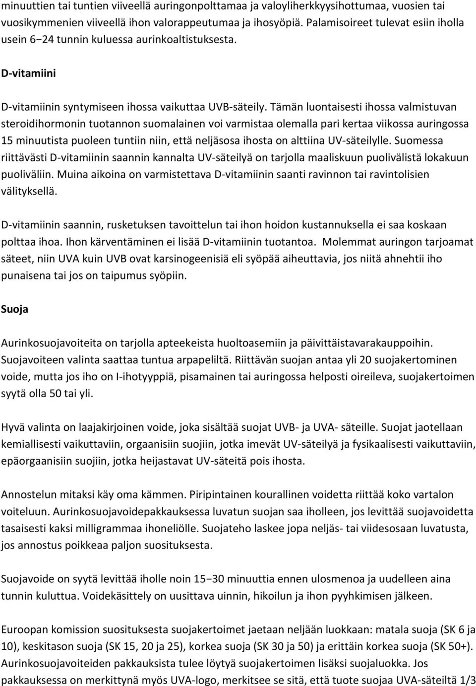 Tämän luontaisesti ihossa valmistuvan steroidihormonin tuotannon suomalainen voi varmistaa olemalla pari kertaa viikossa auringossa 15 minuutista puoleen tuntiin niin, että neljäsosa ihosta on