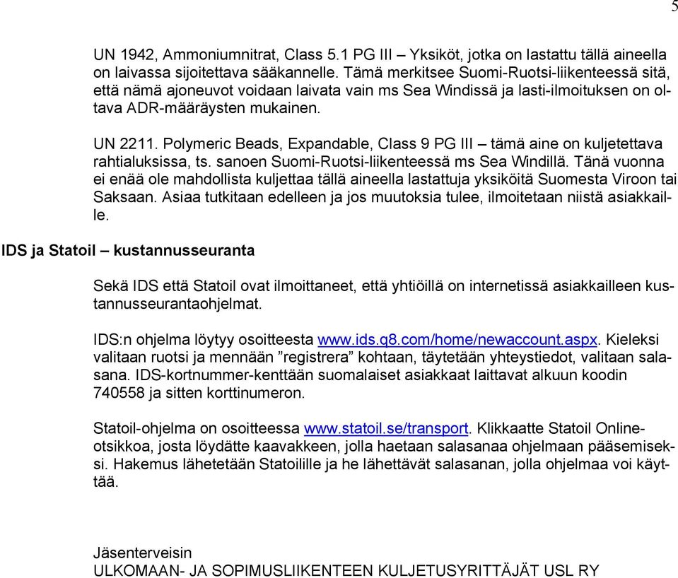 Polymeric Beads, Expandable, Class 9 PG III tämä aine on kuljetettava rahtialuksissa, ts. sanoen Suomi-Ruotsi-liikenteessä ms Sea Windillä.