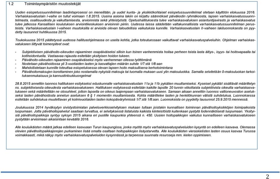 Uusina asioina lakiin on kirjattu säännökset päiväkodin ryhmäkoosta, lapsen varhaiskasvatussuunnitelmasta, osallisuudesta ja vaikuttamisesta, arvioinnista sekä yhteistyöstä.