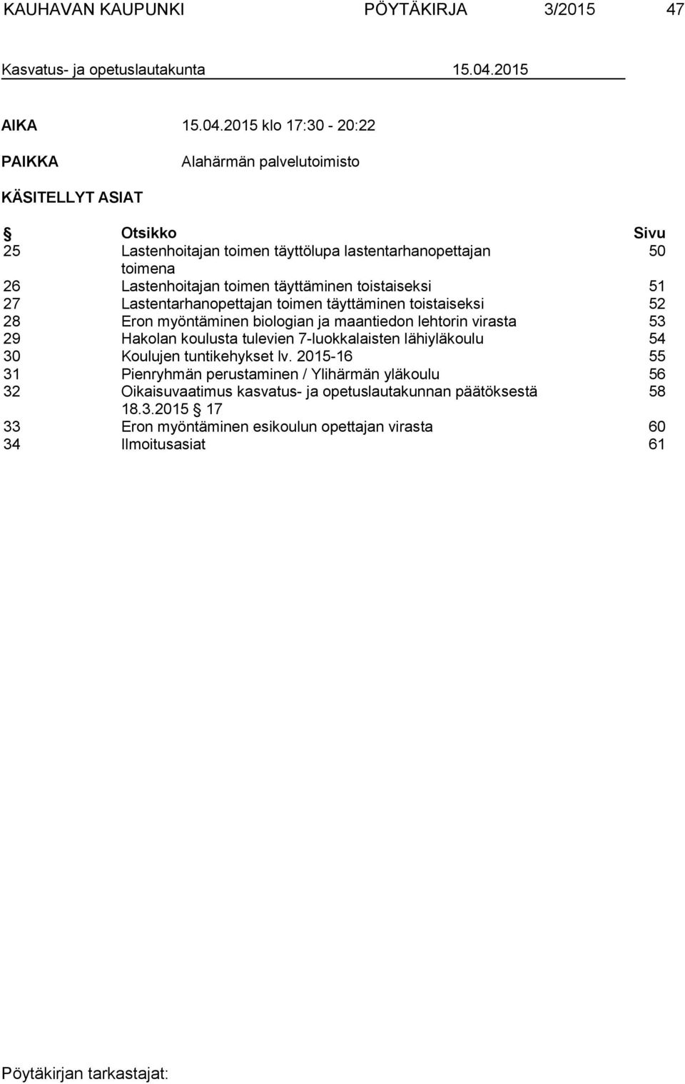 2015 klo 17:30-20:22 PAIKKA Alahärmän palvelutoimisto KÄSITELLYT ASIAT Otsikko Sivu 25 Lastenhoitajan toimen täyttölupa lastentarhanopettajan 50 toimena 26 Lastenhoitajan toimen