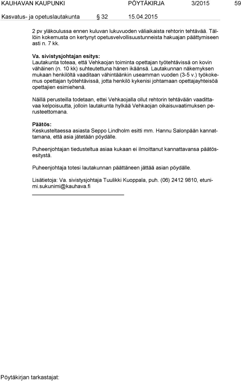 10 kk) suhteutettuna hänen ikäänsä. Lautakunnan näkemyksen mu kaan henkilöltä vaaditaan vähintäänkin useamman vuoden (3-5 v.