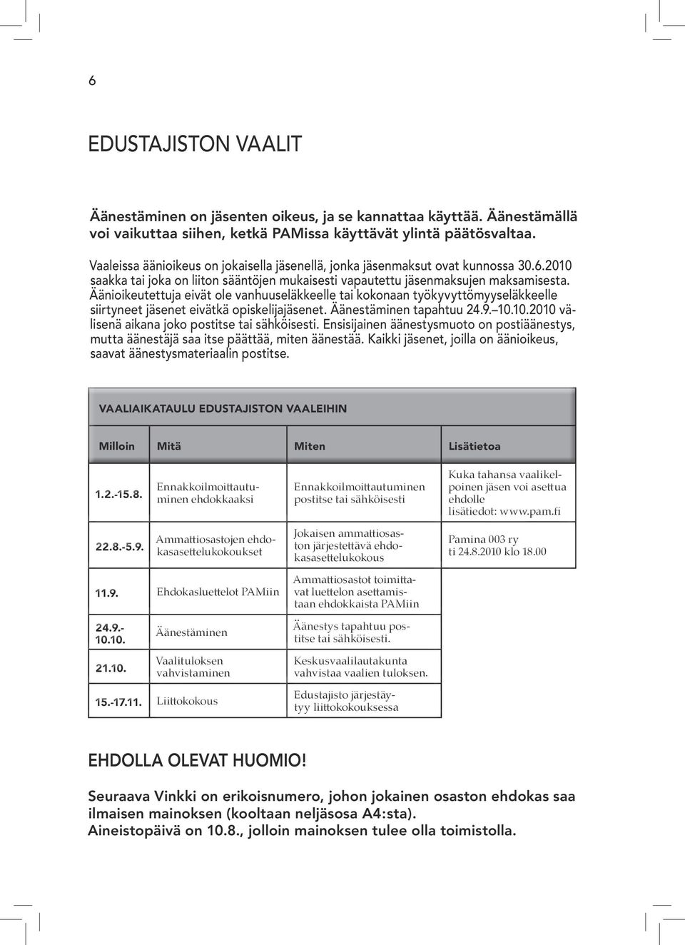 Äänioikeutettuja eivät ole vanhuuseläkkeelle tai kokonaan työkyvyttömyyseläkkeelle siirtyneet jäsenet eivätkä opiskelijajäsenet. Äänestäminen tapahtuu 24.9. 10.