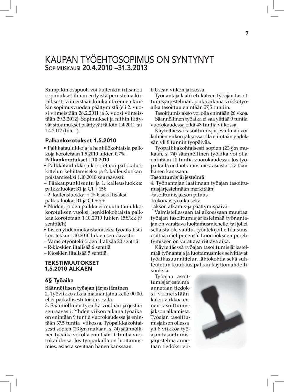 vuosi viimeistään 29.2.2012). Sopimukset ja niihin liittyvät sitoumukset päättyvät tällöin 1.4.2011 tai 1.4.2012 (liite 1). Palkankorotukset 1.5.