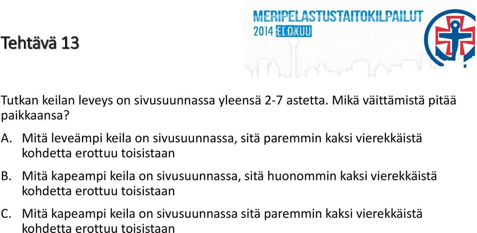 Mitä leveämpi keila on sivusuunnassa, sitä paremmin kaksi vierekkäistä kohdetta erottuu toisistaan B.