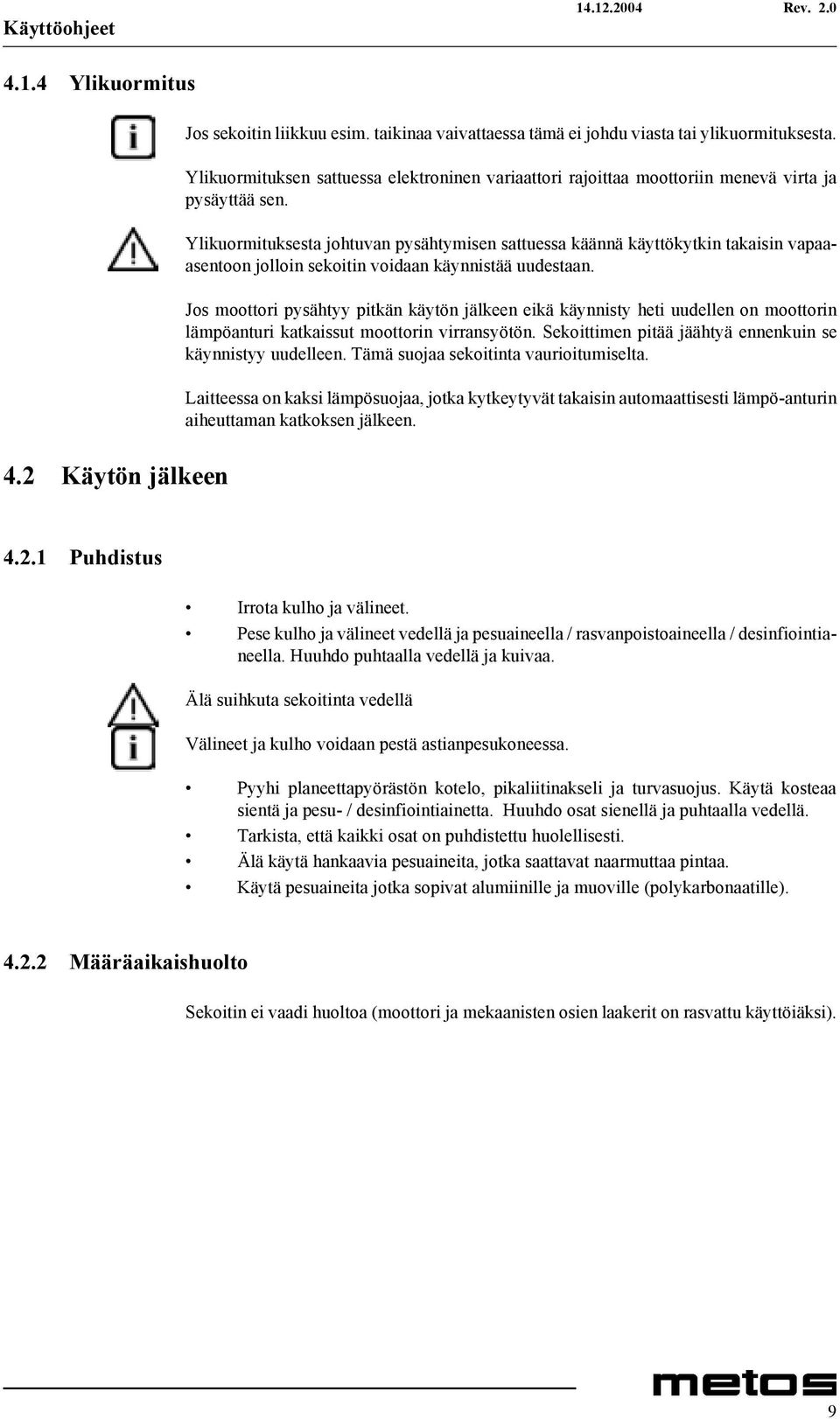 Ylikuormituksesta johtuvan pysähtymisen sattuessa käännä käyttökytkin takaisin vapaaasentoon jolloin sekoitin voidaan käynnistää uudestaan.