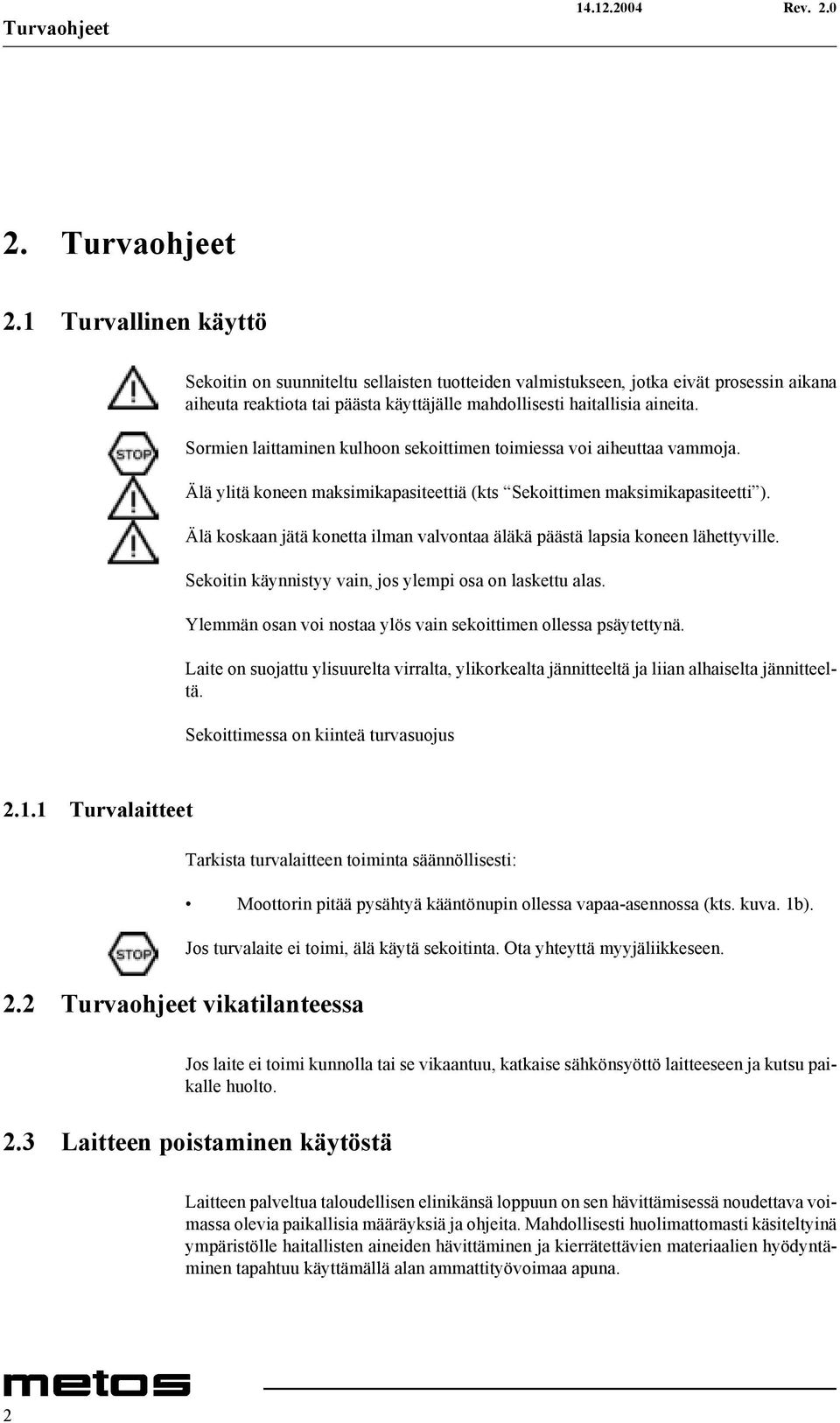 Sormien laittaminen kulhoon sekoittimen toimiessa voi aiheuttaa vammoja. Älä ylitä koneen maksimikapasiteettiä (kts Sekoittimen maksimikapasiteetti ).