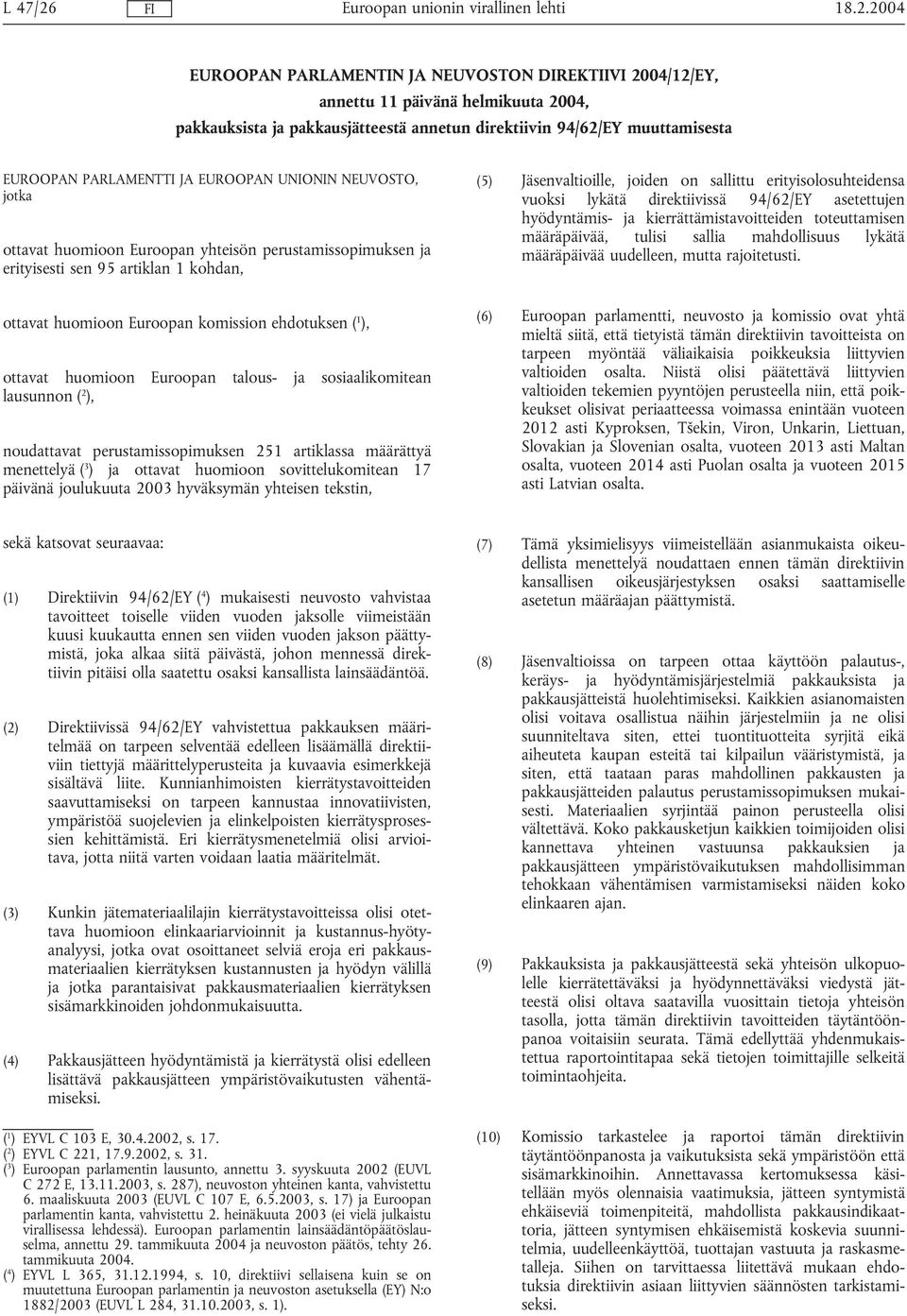 JA EUROOPAN UNIONIN NEUVOSTO, jotka ottavat huomioon Euroopan yhteisön perustamissopimuksen ja erityisesti sen 95 artiklan 1 kohdan, (5) Jäsenvaltioille, joiden on sallittu erityisolosuhteidensa