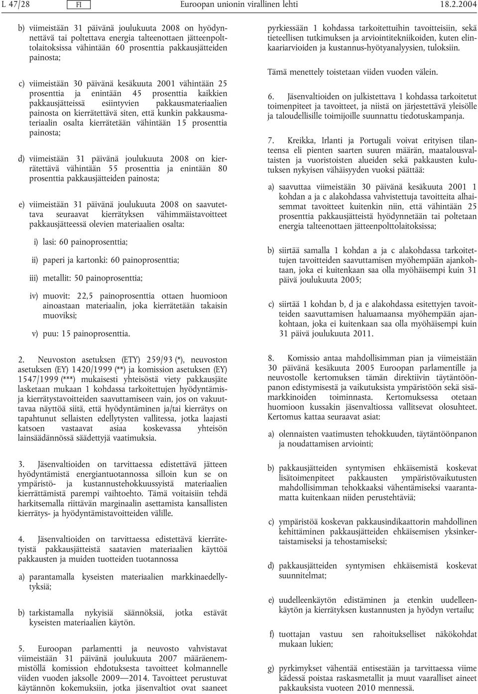 päivänä kesäkuuta 2001 vähintään 25 prosenttia ja enintään 45 prosenttia kaikkien pakkausjätteissä esiintyvien pakkausmateriaalien painosta on kierrätettävä siten, että kunkin pakkausmateriaalin