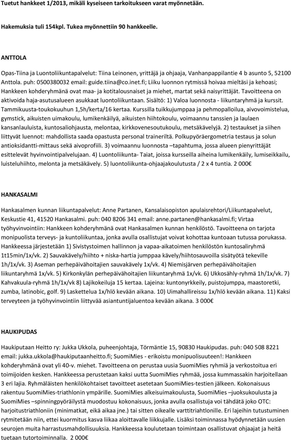 fi; Liiku luonnon rytmissä hoivaa mieltäsi ja kehoasi; Hankkeen kohderyhmänä ovat maa- ja kotitalousnaiset ja miehet, martat sekä naisyrittäjät.