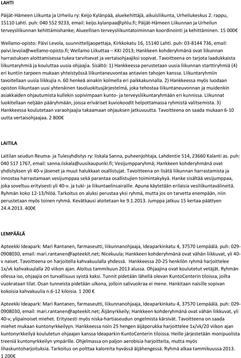 15 000 Wellamo-opisto: Päivi Levola, suunnittelijaopettaja, Kirkkokatu 16, 15140 Lahti. puh: 03-8144 736, email: paivi.levola@wellamo-opisto.