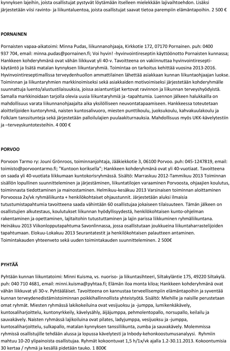 2 500 PORNAINEN Pornaisten vapaa-aikatoimi: Minna Pudas, liikunnanohjaaja, Kirkkotie 172, 07170 Pornainen. puh: 0400 937 704, email: minna.pudas@pornainen.fi; Voi hyvin!