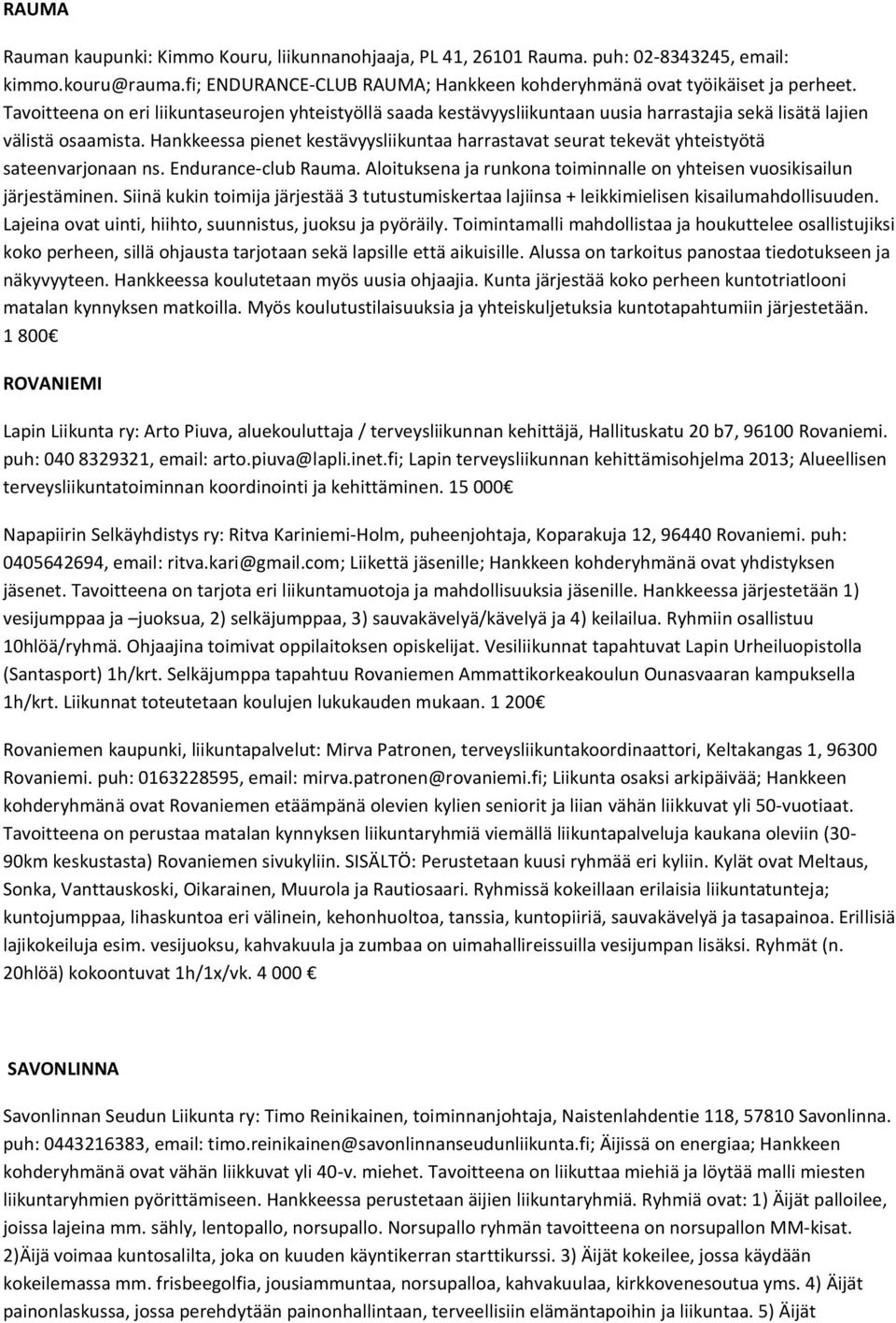 Hankkeessa pienet kestävyysliikuntaa harrastavat seurat tekevät yhteistyötä sateenvarjonaan ns. Endurance-club Rauma. Aloituksena ja runkona toiminnalle on yhteisen vuosikisailun järjestäminen.