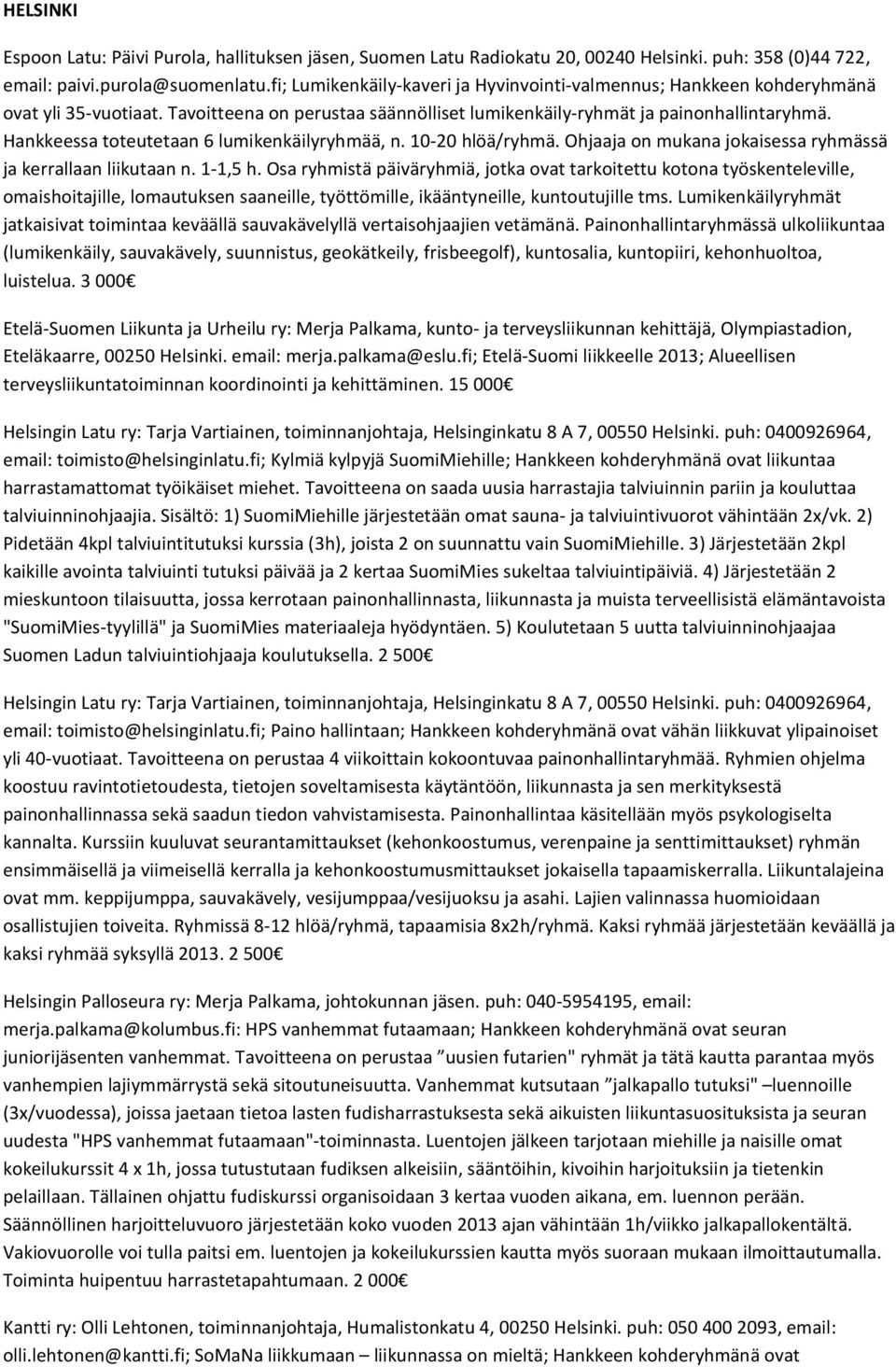 Hankkeessa toteutetaan 6 lumikenkäilyryhmää, n. 10-20 hlöä/ryhmä. Ohjaaja on mukana jokaisessa ryhmässä ja kerrallaan liikutaan n. 1-1,5 h.