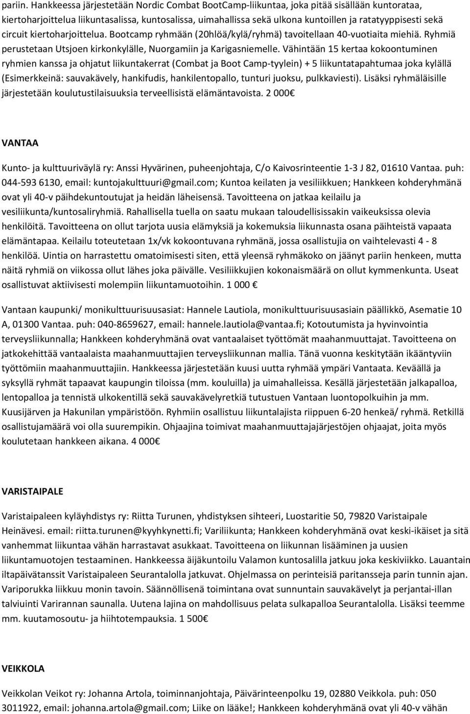 sekä circuit kiertoharjoittelua. Bootcamp ryhmään (20hlöä/kylä/ryhmä) tavoitellaan 40-vuotiaita miehiä. Ryhmiä perustetaan Utsjoen kirkonkylälle, Nuorgamiin ja Karigasniemelle.