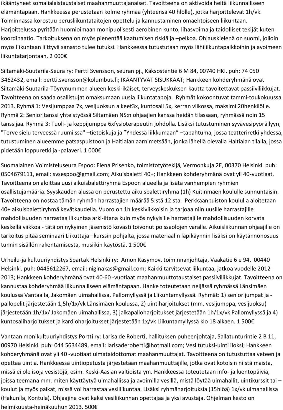 Harjoittelussa pyritään huomioimaan monipuolisesti aerobinen kunto, lihasvoima ja taidolliset tekijät kuten koordinaatio. Tarkoituksena on myös pienentää kaatumisen riskiä ja pelkoa.