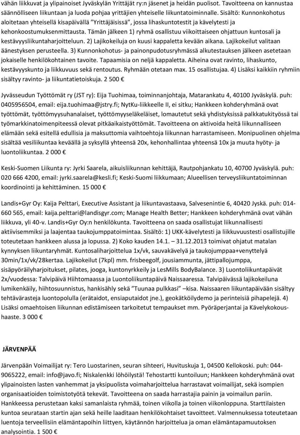 Tämän jälkeen 1) ryhmä osallistuu viikoittaiseen ohjattuun kuntosali ja kestävyysliikuntaharjoitteluun. 2) Lajikokeiluja on kuusi kappaletta kevään aikana.