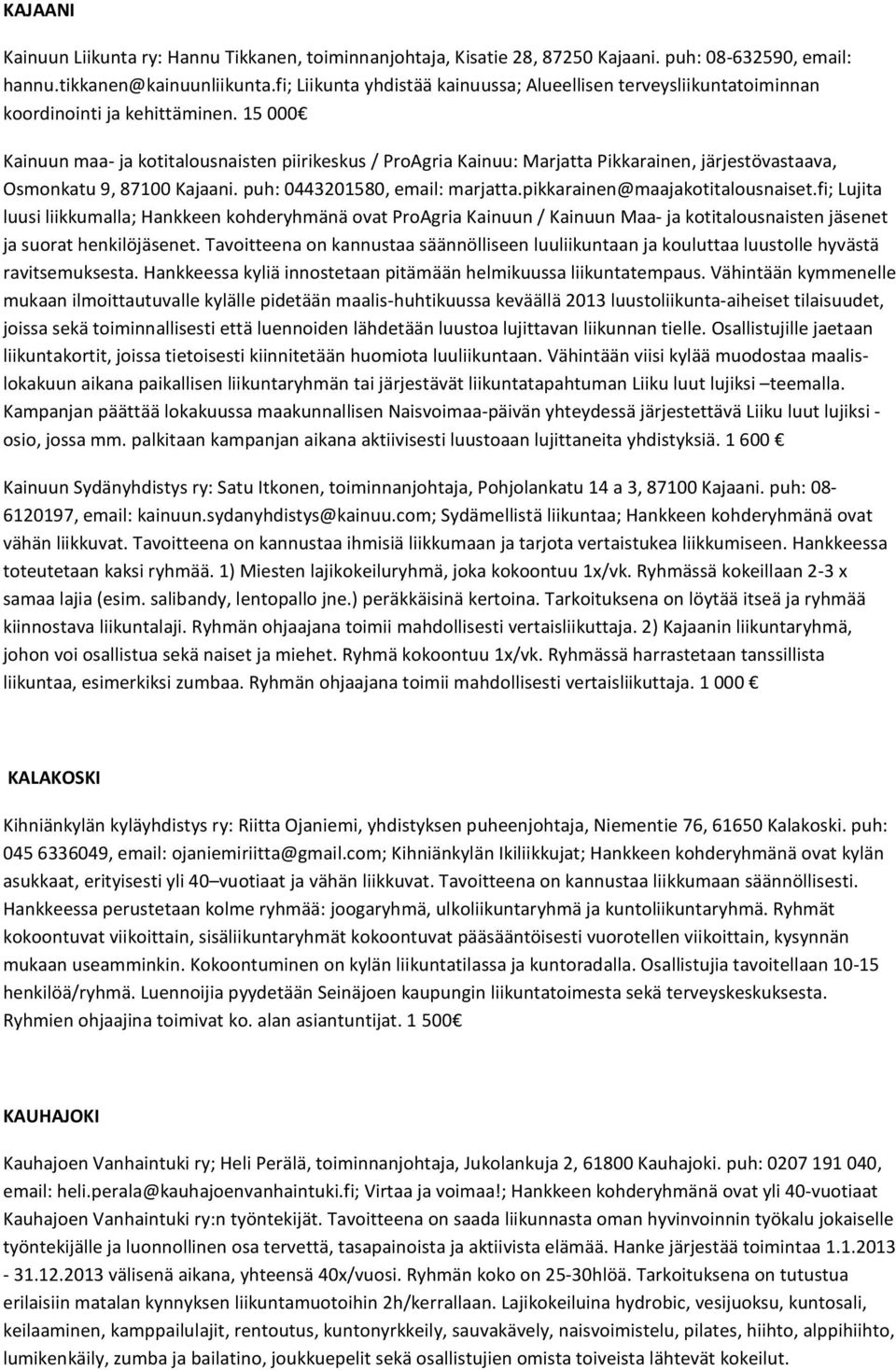 15 000 Kainuun maa- ja kotitalousnaisten piirikeskus / ProAgria Kainuu: Marjatta Pikkarainen, järjestövastaava, Osmonkatu 9, 87100 Kajaani. puh: 0443201580, email: marjatta.
