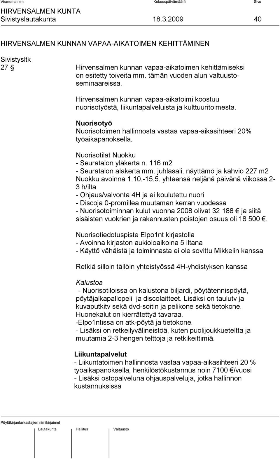 Nuorisotyö Nuorisotoimen hallinnosta vastaa vapaa-aikasihteeri 20% työaikapanoksella. Nuorisotilat Nuokku - Seuratalon yläkerta n. 116 m2 - Seuratalon alakerta mm.