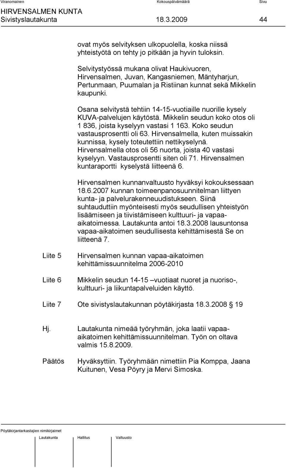 Osana selvitystä tehtiin 14-15-vuotiaille nuorille kysely KUVA-palvelujen käytöstä. Mikkelin seudun koko otos oli 1 836, joista kyselyyn vastasi 1 163. Koko seudun vastausprosentti oli 63.