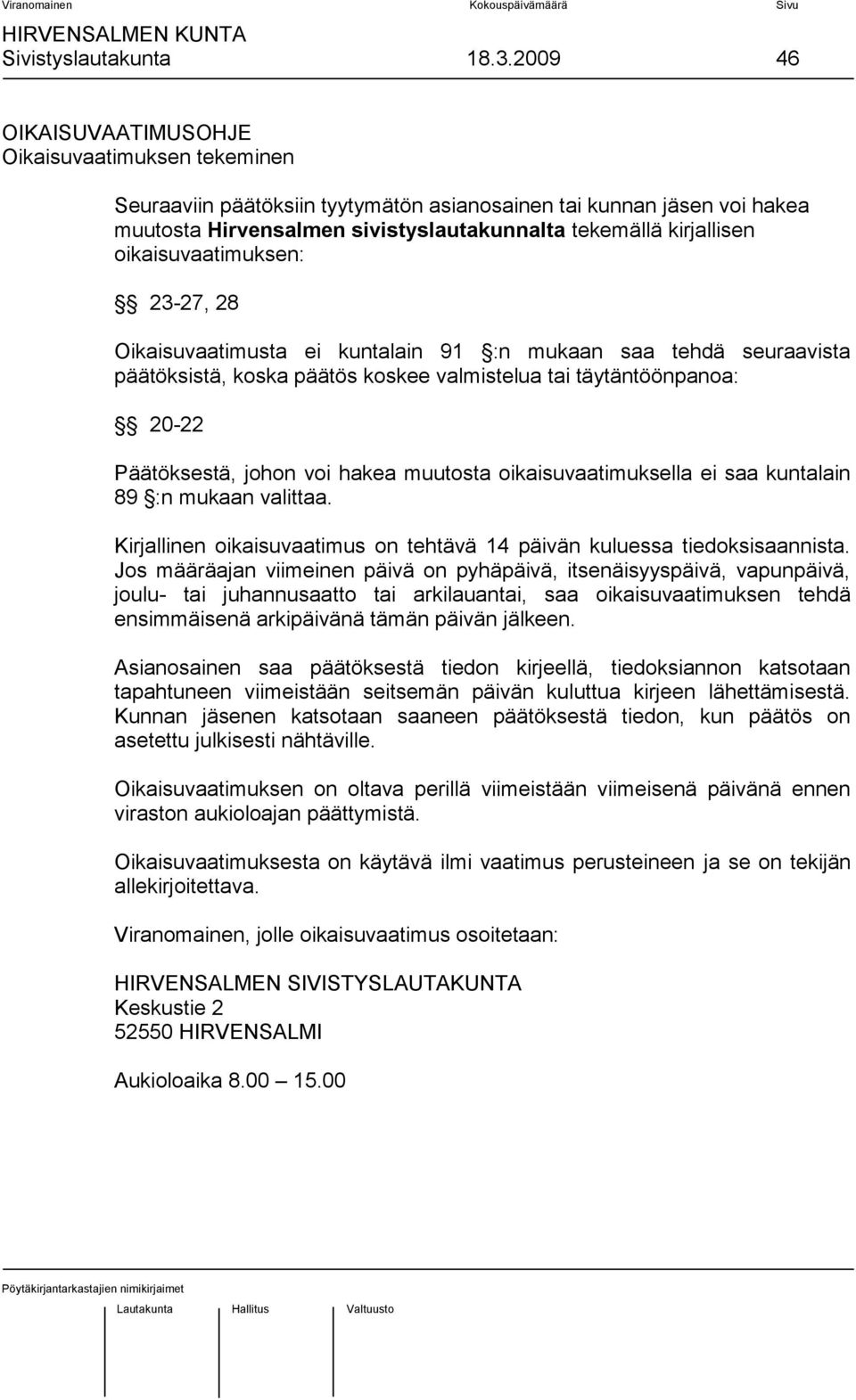 oikaisuvaatimuksen: 23-27, 28 Oikaisuvaatimusta ei kuntalain 91 :n mukaan saa tehdä seuraavista päätöksistä, koska päätös koskee valmistelua tai täytäntöönpanoa: 20-22 Päätöksestä, johon voi hakea