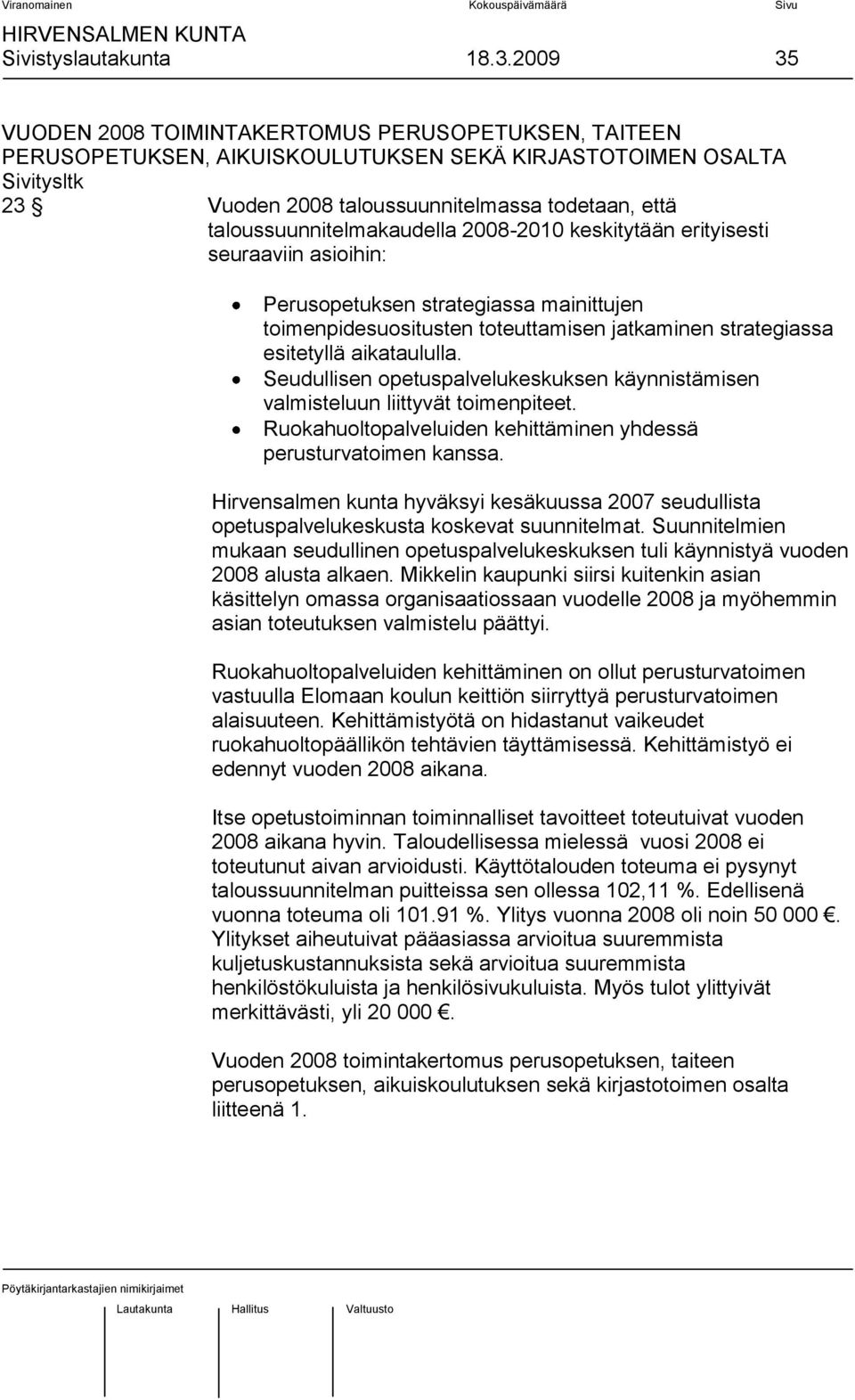 taloussuunnitelmakaudella 2008-2010 keskitytään erityisesti seuraaviin asioihin: Perusopetuksen strategiassa mainittujen toimenpidesuositusten toteuttamisen jatkaminen strategiassa esitetyllä