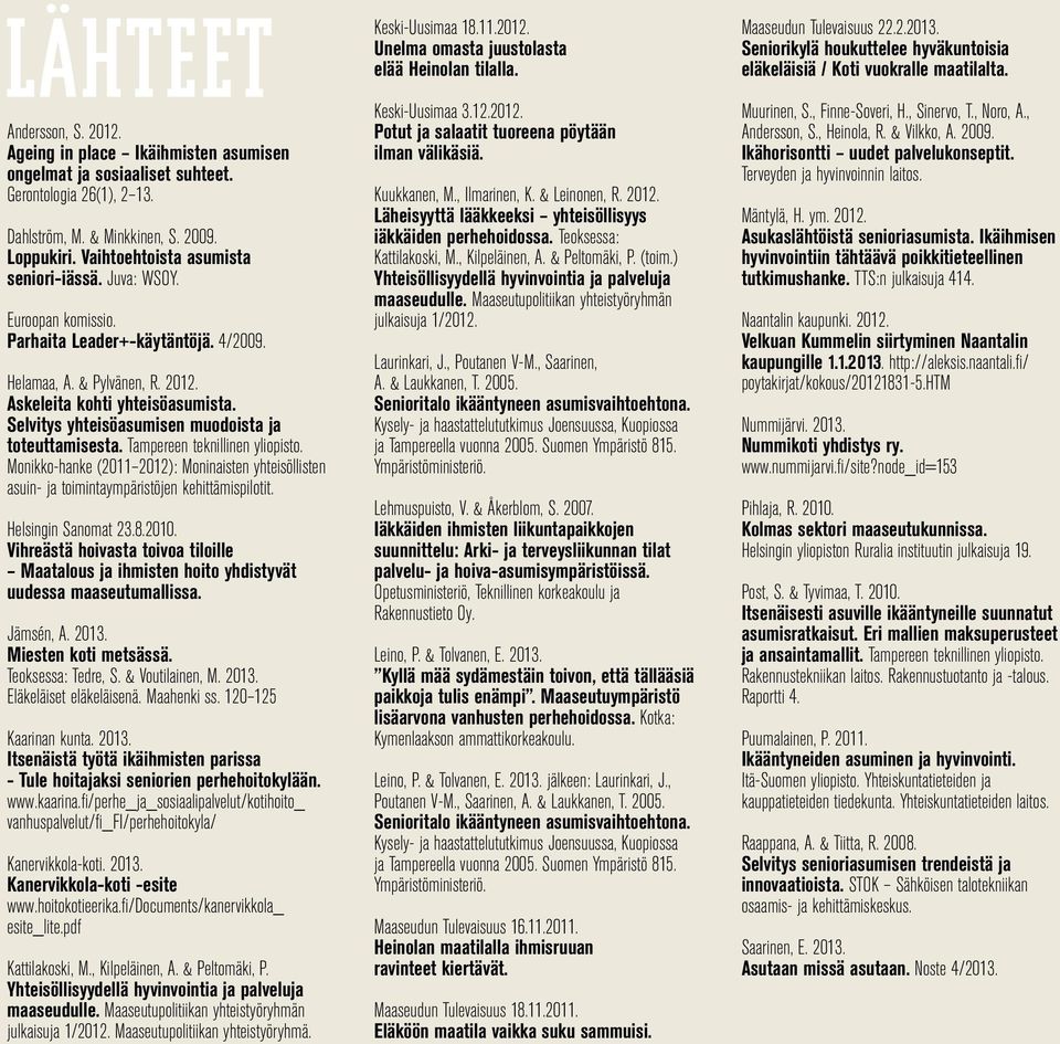 Selvitys yhteisöasumisen muodoista ja toteuttamisesta. Tampereen teknillinen yliopisto. Monikko-hanke (2011 2012): Moninaisten yhteisöllisten asuin- ja toimintaympäristöjen kehittämispilotit.