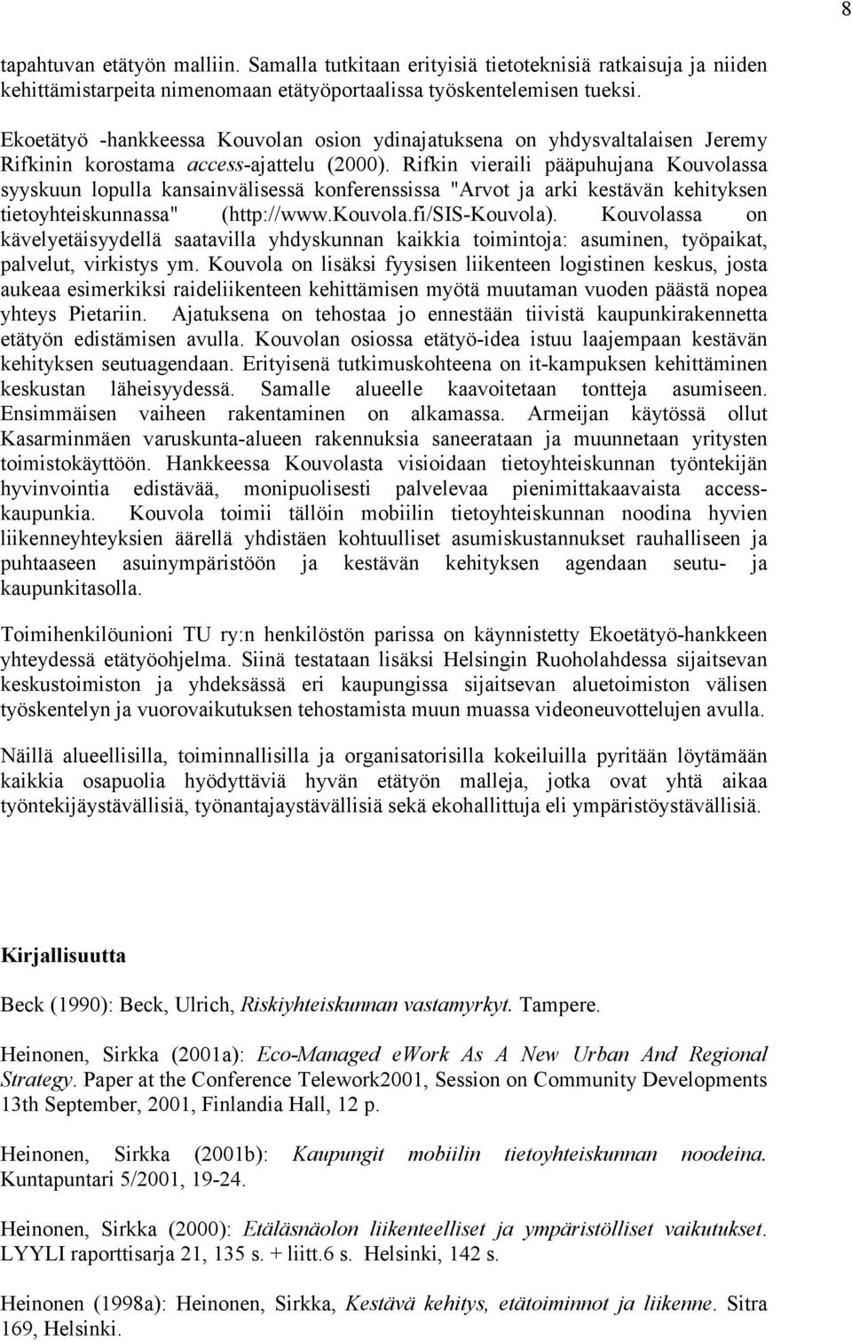 Rifkin vieraili pääpuhujana Kouvolassa syyskuun lopulla kansainvälisessä konferenssissa "Arvot ja arki kestävän kehityksen tietoyhteiskunnassa" (http://www.kouvola.fi/sis-kouvola).