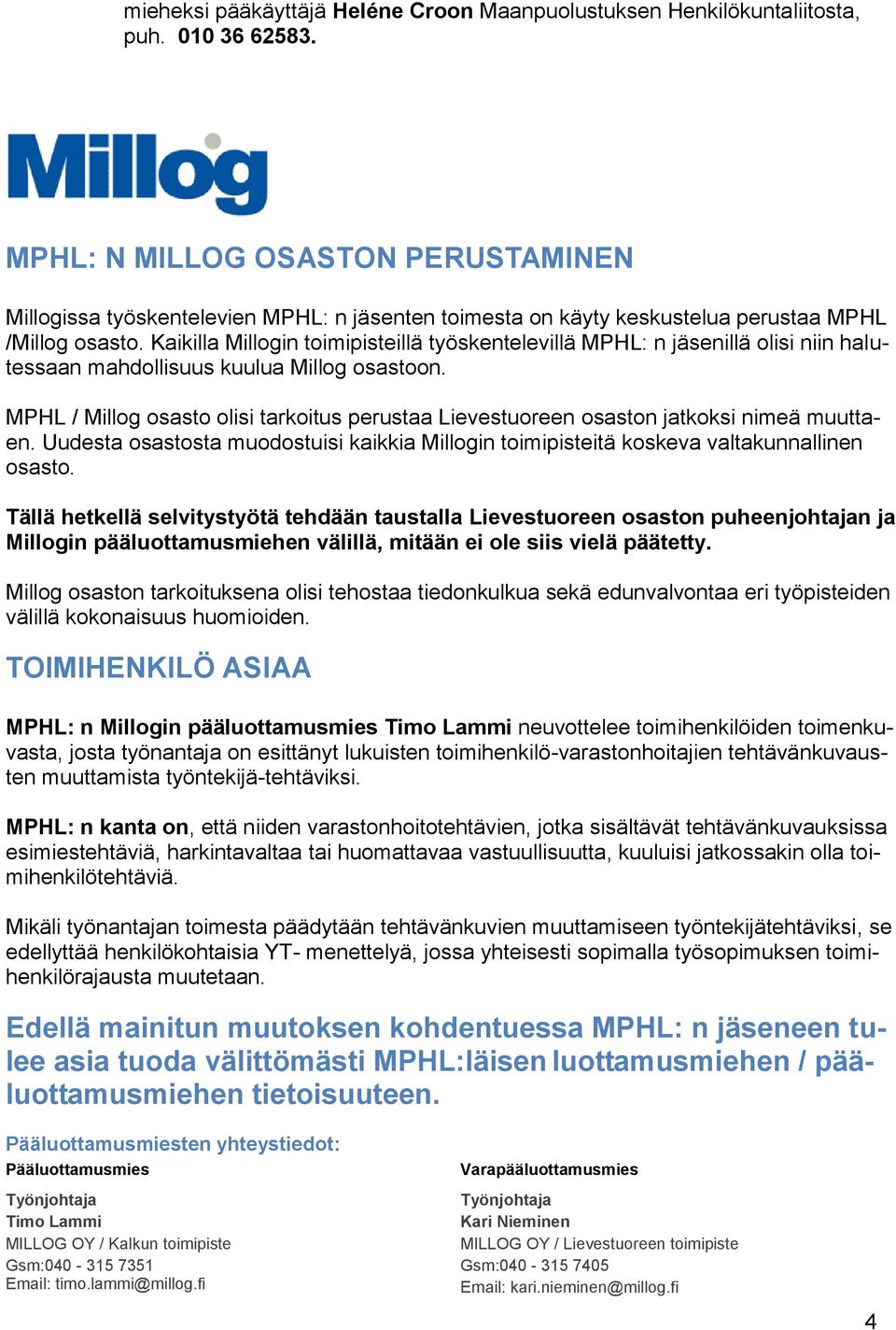 Kaikilla Millogin toimipisteillä työskentelevillä MPHL: n jäsenillä olisi niin halutessaan mahdollisuus kuulua Millog osastoon.