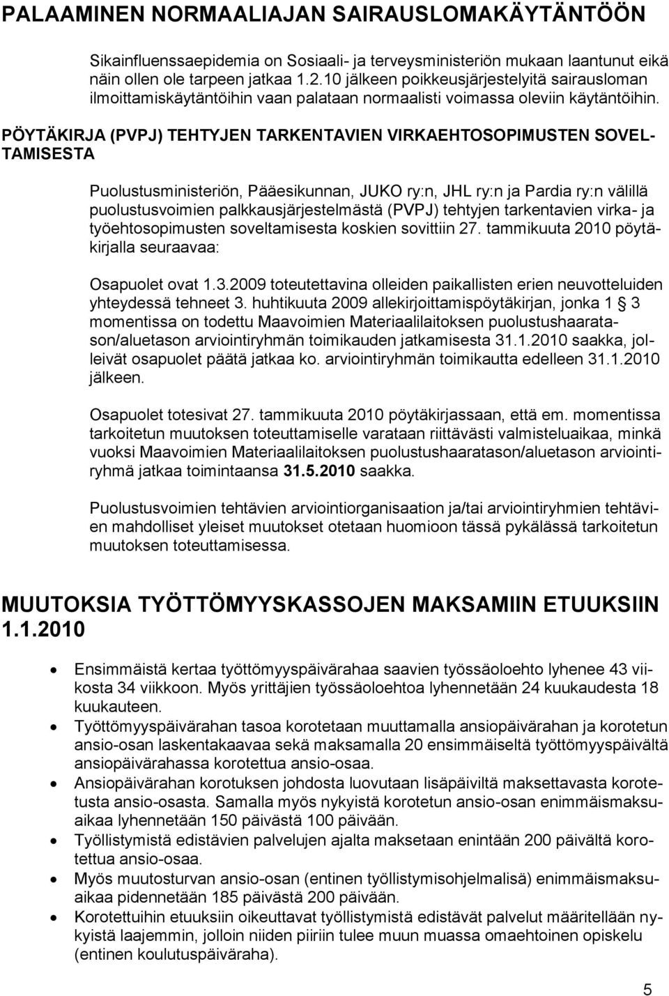 PÖYTÄKIRJA (PVPJ) TEHTYJEN TARKENTAVIEN VIRKAEHTOSOPIMUSTEN SOVEL- TAMISESTA Puolustusministeriön, Pääesikunnan, JUKO ry:n, JHL ry:n ja Pardia ry:n välillä puolustusvoimien palkkausjärjestelmästä