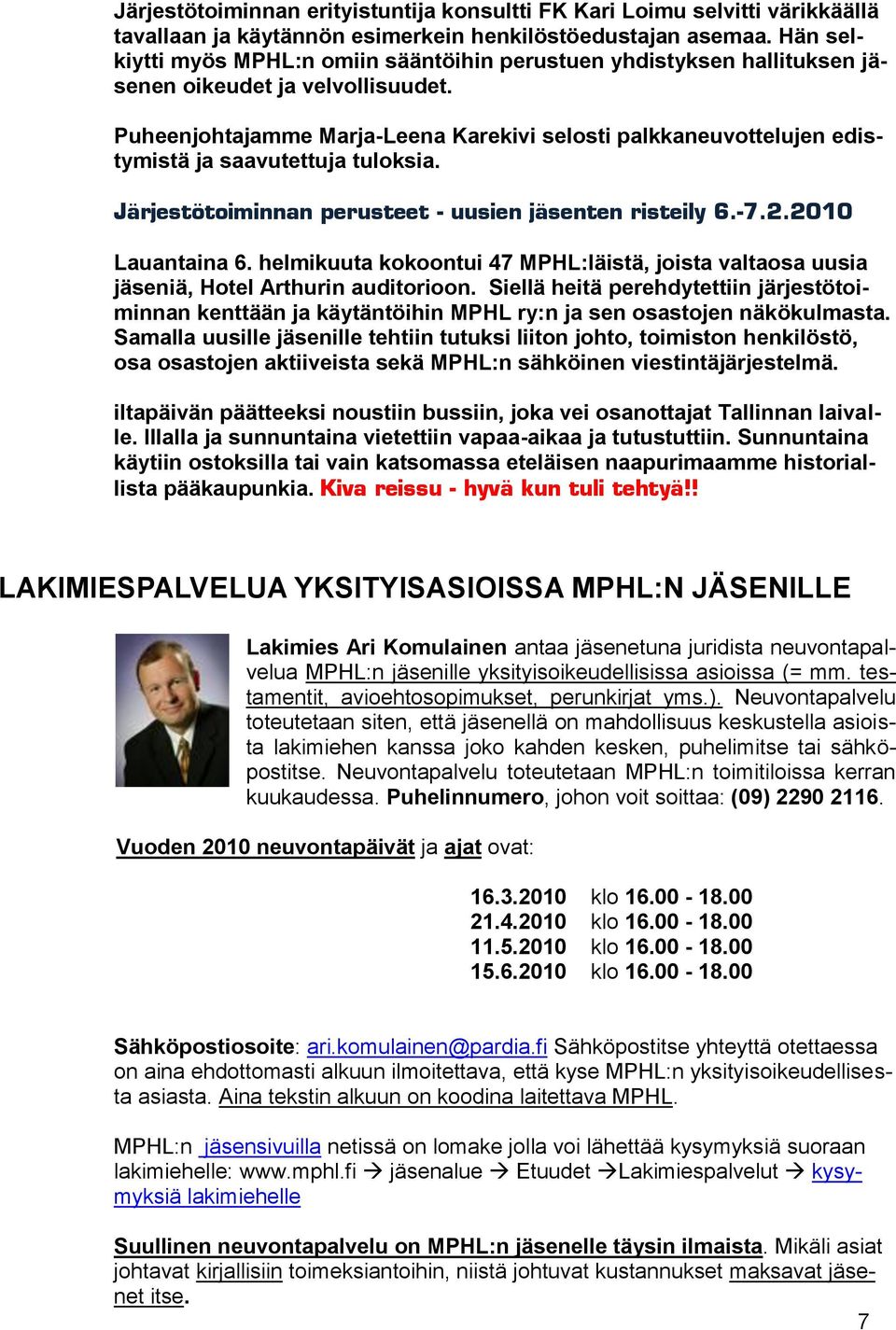 Puheenjohtajamme Marja-Leena Karekivi selosti palkkaneuvottelujen edistymistä ja saavutettuja tuloksia. Järjestötoiminnan perusteet - uusien jäsenten risteily 6.-7.2.2010 Lauantaina 6.