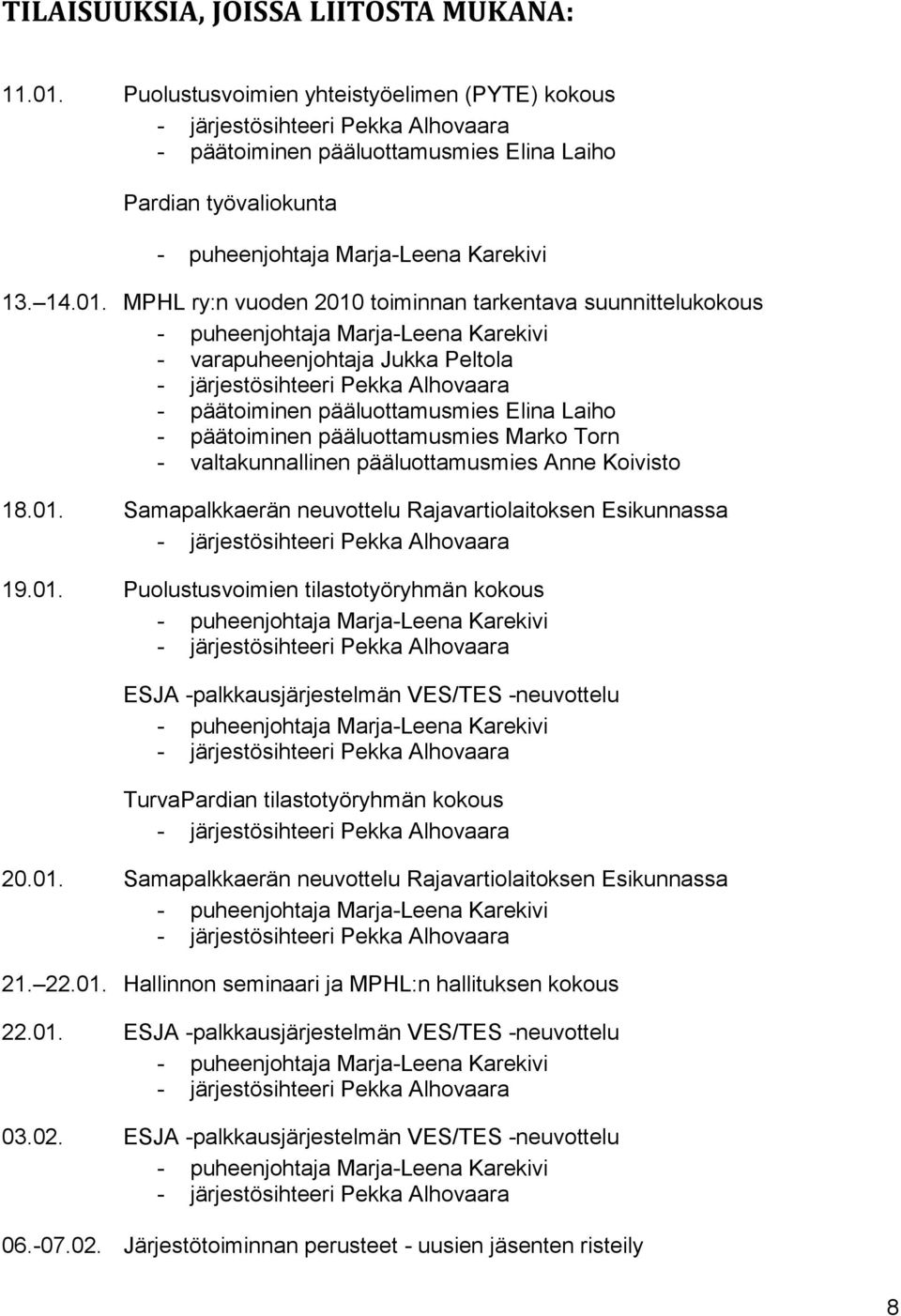 MPHL ry:n vuoden 2010 toiminnan tarkentava suunnittelukokous - varapuheenjohtaja Jukka Peltola - päätoiminen pääluottamusmies Elina Laiho - päätoiminen pääluottamusmies Marko Torn - valtakunnallinen