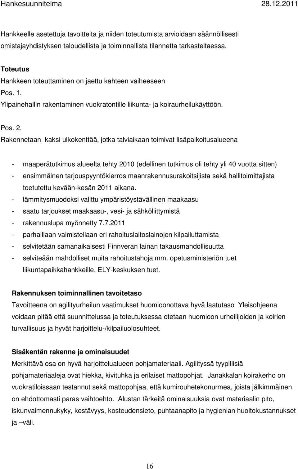 Rakennetaan kaksi ulkokenttää, jotka talviaikaan toimivat lisäpaikoitusalueena - maaperätutkimus alueelta tehty 2010 (edellinen tutkimus oli tehty yli 40 vuotta sitten) - ensimmäinen