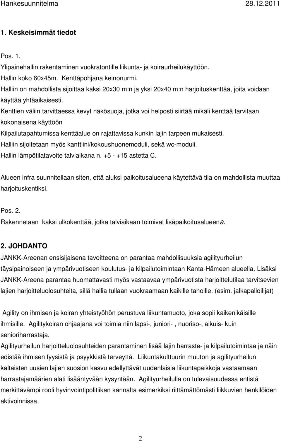 Kenttien väliin tarvittaessa kevyt näkösuoja, jotka voi helposti siirtää mikäli kenttää tarvitaan kokonaisena käyttöön Kilpailutapahtumissa kenttäalue on rajattavissa kunkin lajin tarpeen mukaisesti.