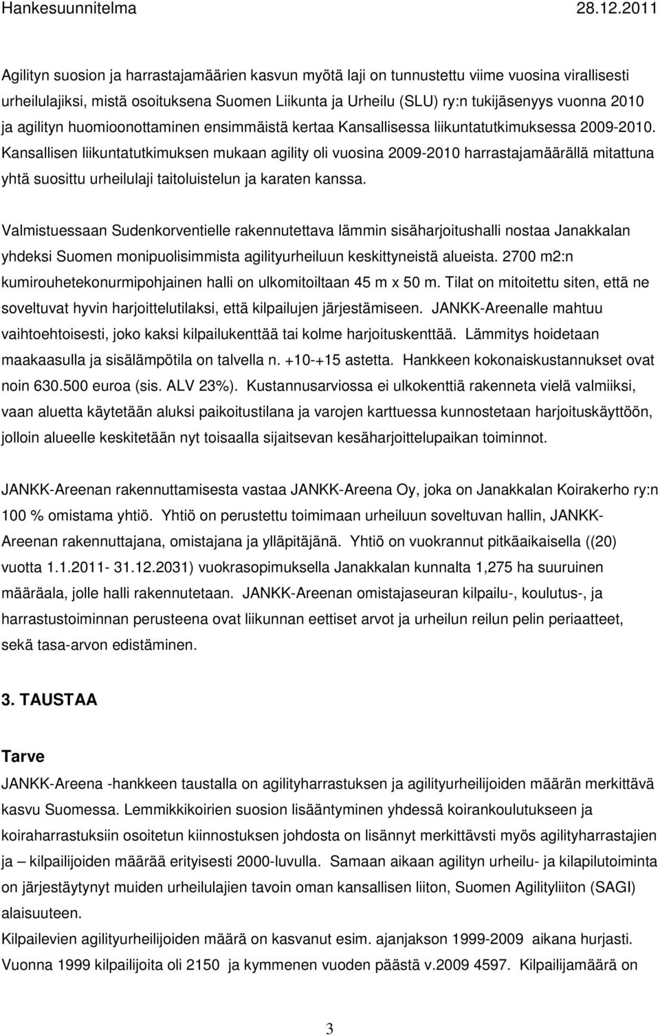 Kansallisen liikuntatutkimuksen mukaan agility oli vuosina 2009-2010 harrastajamäärällä mitattuna yhtä suosittu urheilulaji taitoluistelun ja karaten kanssa.