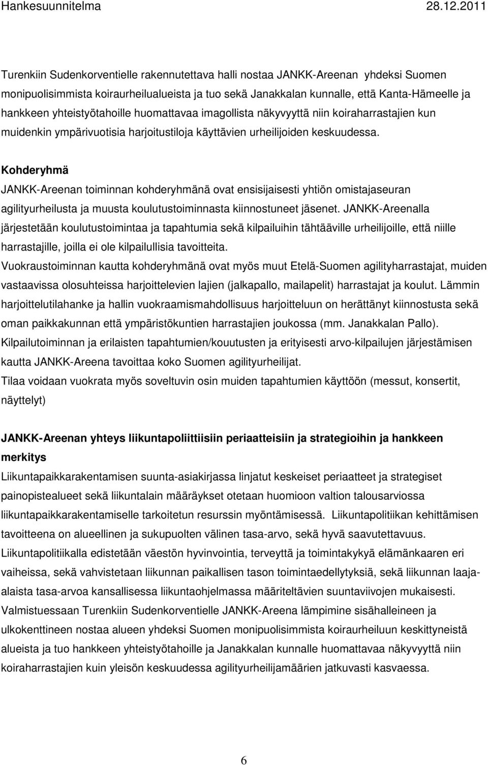 Kohderyhmä JANKK-Areenan toiminnan kohderyhmänä ovat ensisijaisesti yhtiön omistajaseuran agilityurheilusta ja muusta koulutustoiminnasta kiinnostuneet jäsenet.