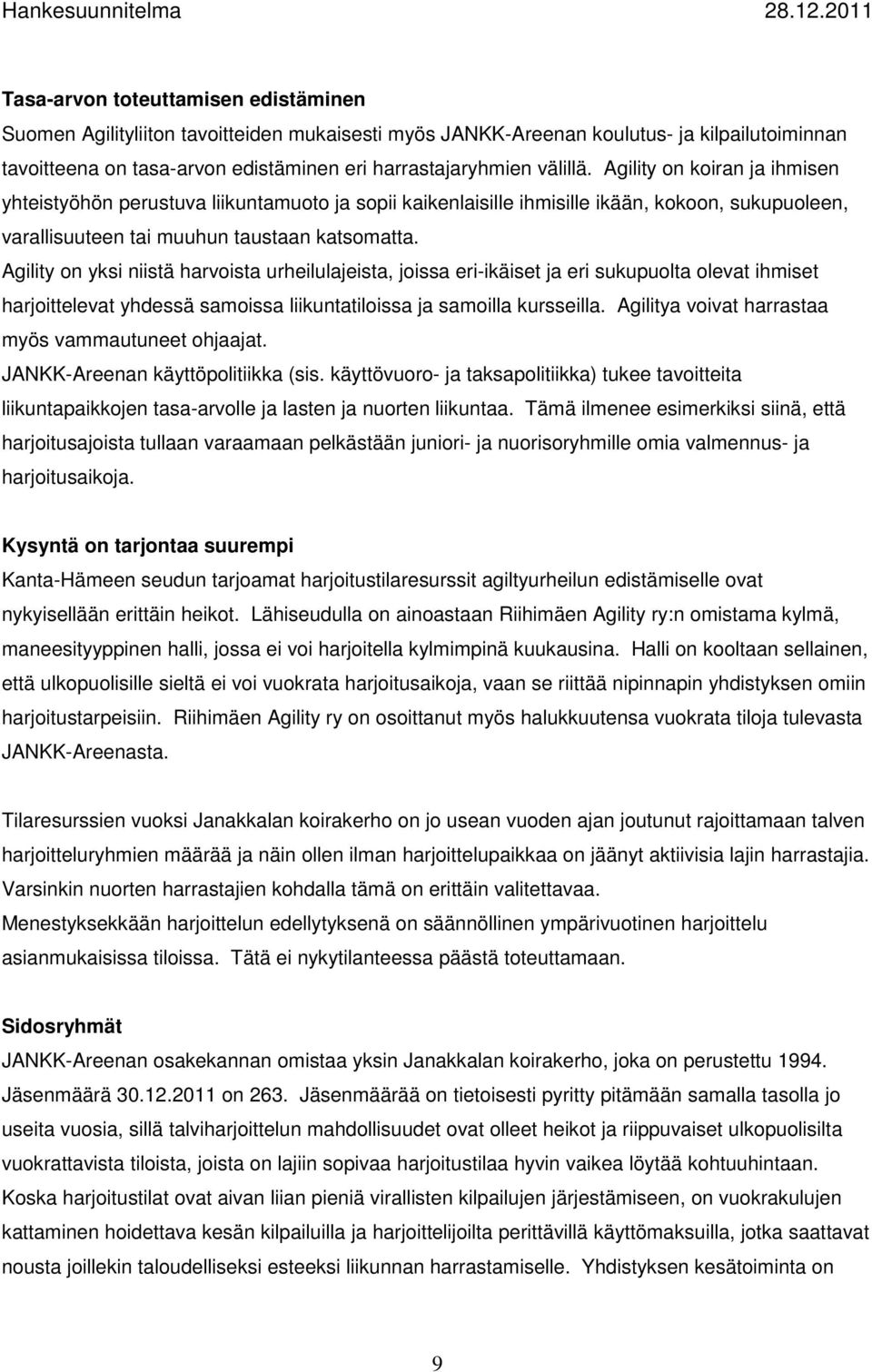 Agility on yksi niistä harvoista urheilulajeista, joissa eri-ikäiset ja eri sukupuolta olevat ihmiset harjoittelevat yhdessä samoissa liikuntatiloissa ja samoilla kursseilla.