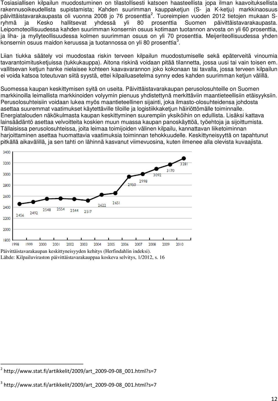 Tuoreimpien vuoden 2012 tietojen mukaan S- ryhmä ja Kesko hallitsevat yhdessä yli 80 prosenttia Suomen päivittäistavarakaupasta.