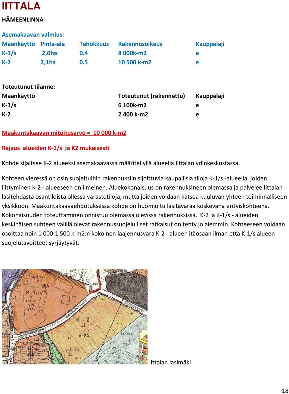 Kohde sijaitsee K-2 alueeksi asemakaavassa määritellyllä alueella Iittalan ydinkeskustassa.