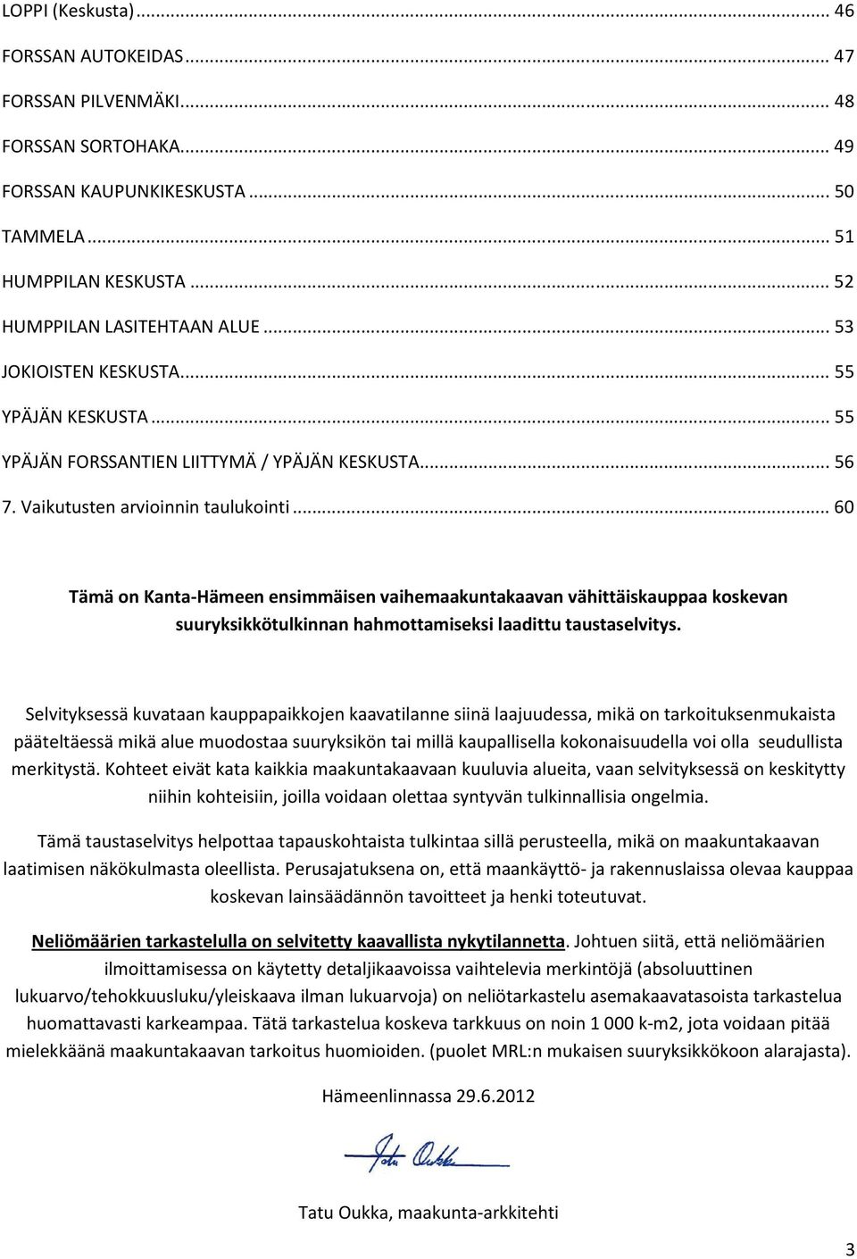 .. 60 Tämä on Kanta-Hämeen ensimmäisen vaihemaakuntakaavan vähittäiskauppaa koskevan suuryksikkötulkinnan hahmottamiseksi laadittu taustaselvitys.