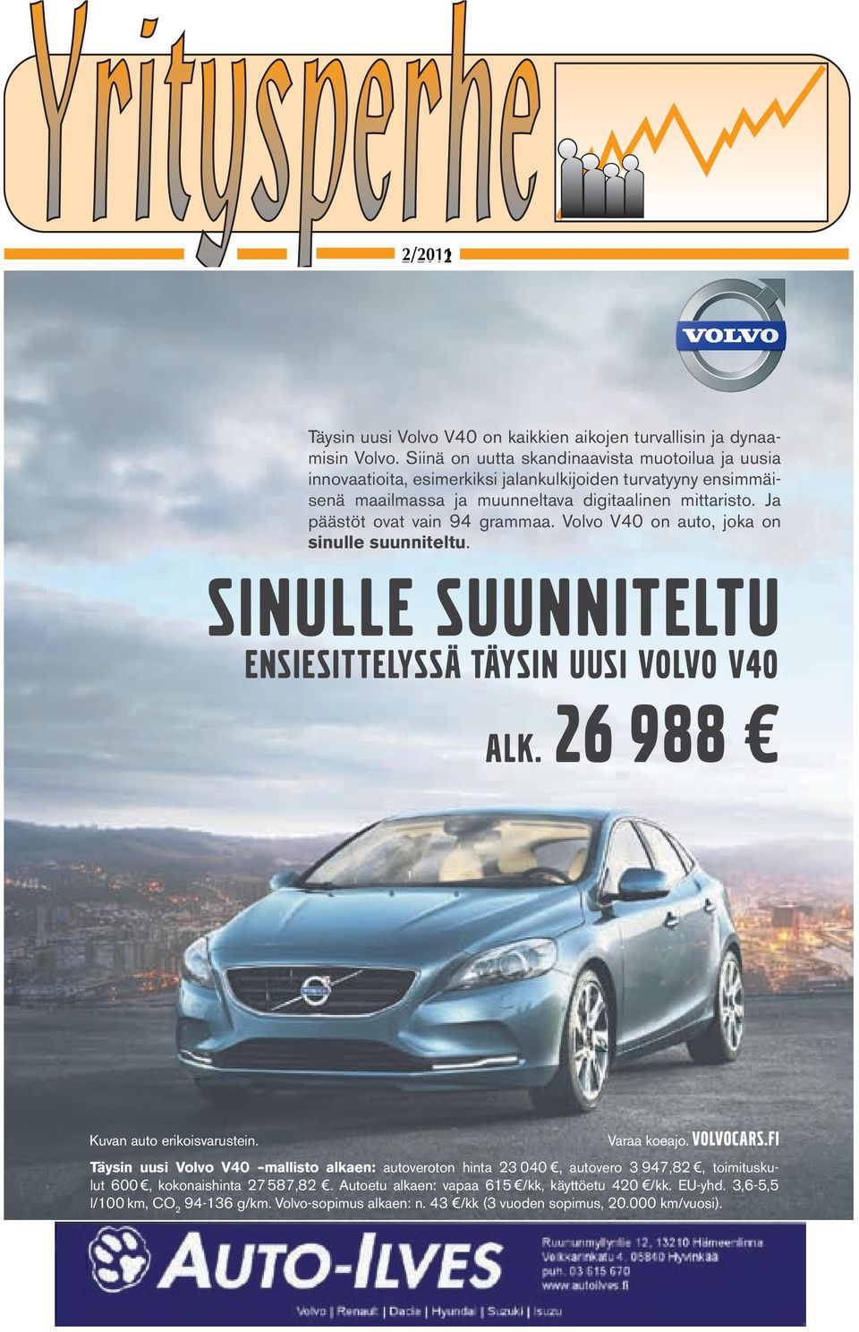 Ja päästöt ovat vain 94 grammaa. Volvo V40 on auto, joka on sinulle suunniteltu. sinulle suunniteltu ENSIESITTELYSSÄ täysin uusi volvo V40 26 988 alk. Kuvan auto erikoisvarustein.