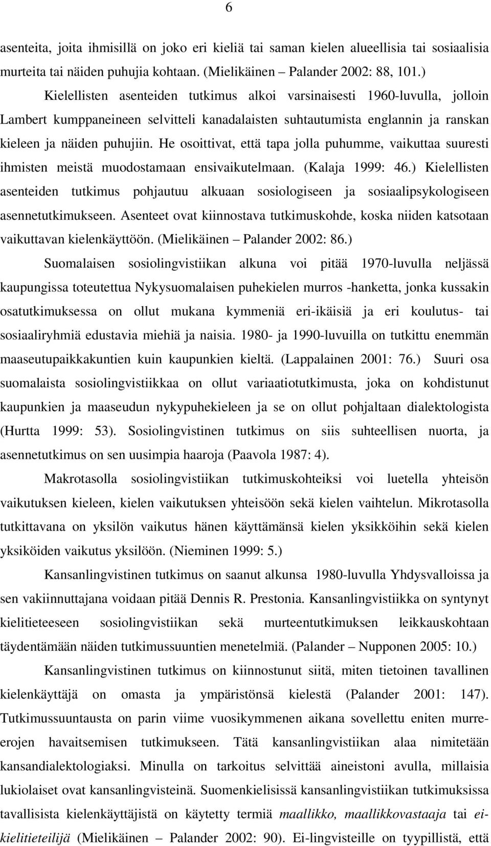 He osoittivat, että tapa jolla puhumme, vaikuttaa suuresti ihmisten meistä muodostamaan ensivaikutelmaan. (Kalaja 1999: 46.