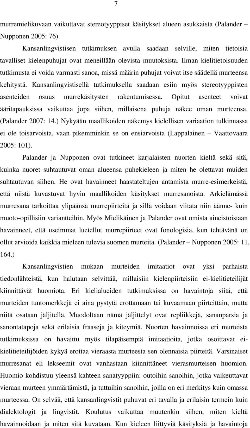 Ilman kielitietoisuuden tutkimusta ei voida varmasti sanoa, missä määrin puhujat voivat itse säädellä murteensa kehitystä.