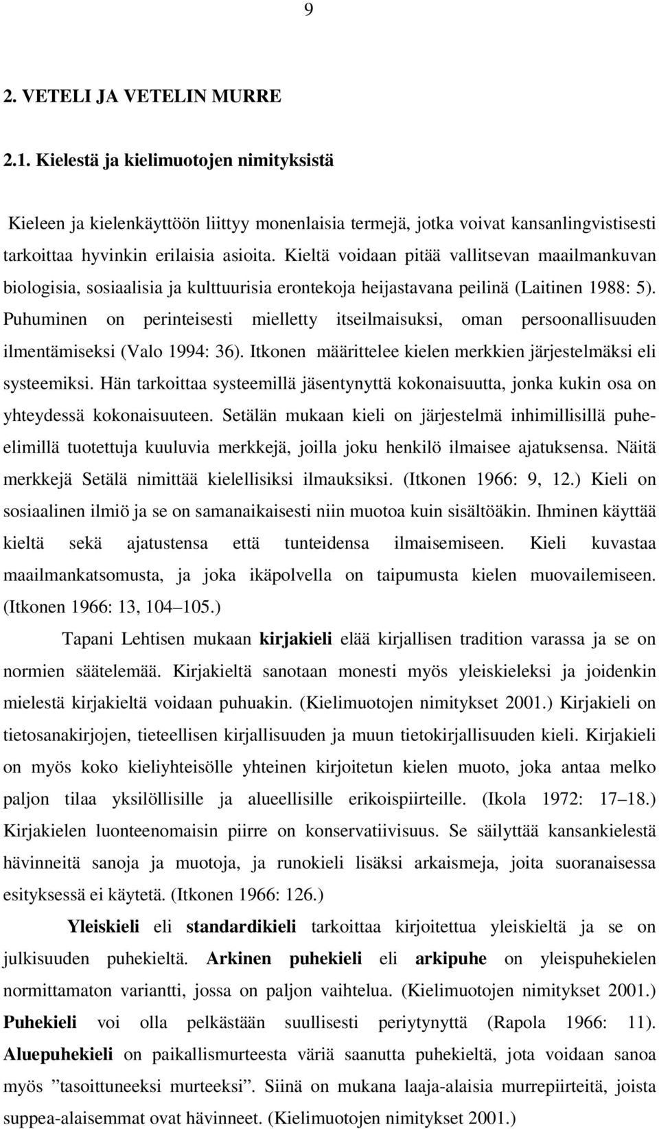 Puhuminen on perinteisesti mielletty itseilmaisuksi, oman persoonallisuuden ilmentämiseksi (Valo 1994: 36). Itkonen määrittelee kielen merkkien järjestelmäksi eli systeemiksi.