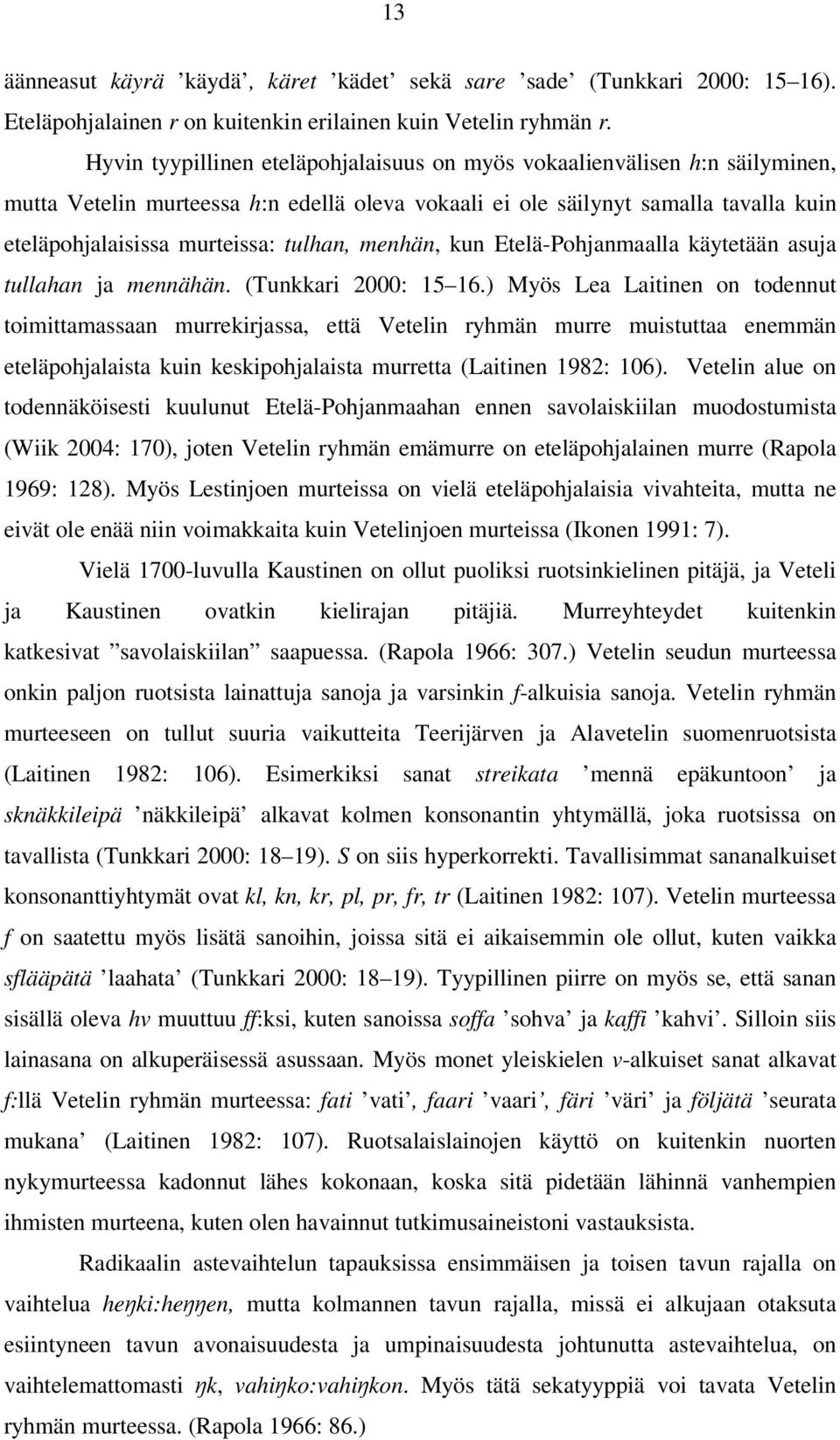 tulhan, menhän, kun Etelä-Pohjanmaalla käytetään asuja tullahan ja mennähän. (Tunkkari 2000: 15 16.