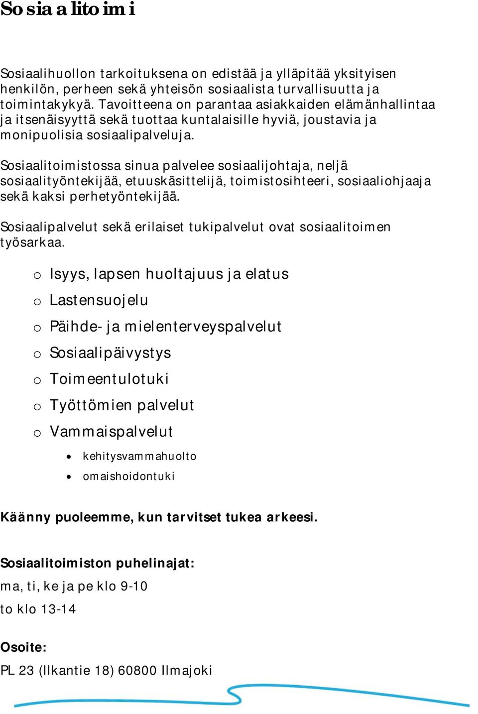 Sosiaalitoimistossa sinua palvelee sosiaalijohtaja, neljä sosiaalityöntekijää, etuuskäsittelijä, toimistosihteeri, sosiaaliohjaaja sekä kaksi perhetyöntekijää.