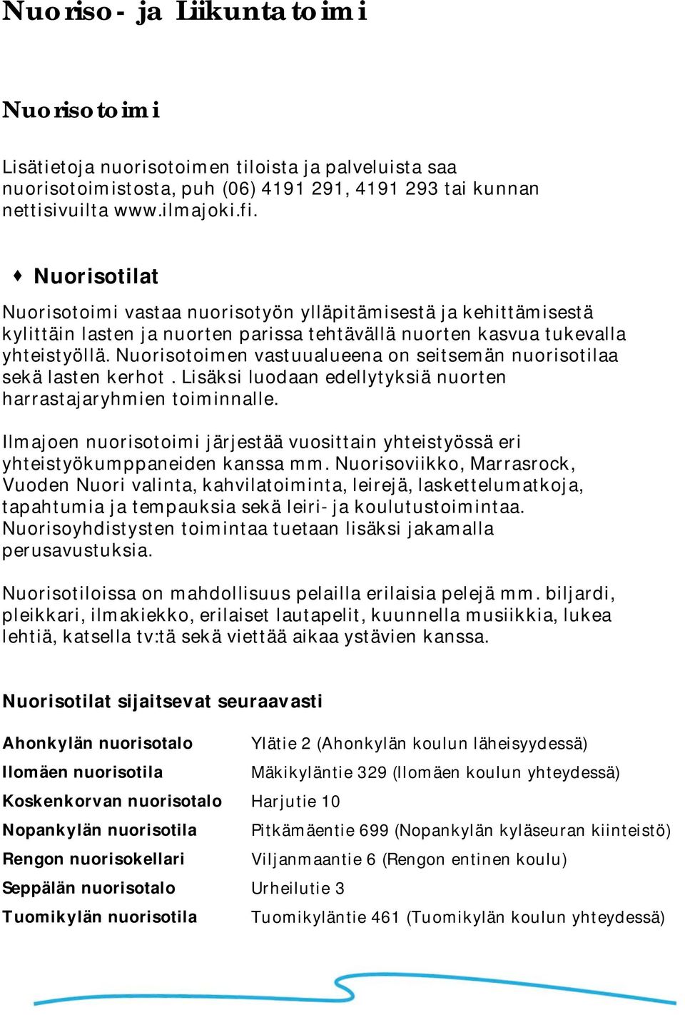 Nuorisotoimen vastuualueena on seitsemän nuorisotilaa sekä lasten kerhot. Lisäksi luodaan edellytyksiä nuorten harrastajaryhmien toiminnalle.