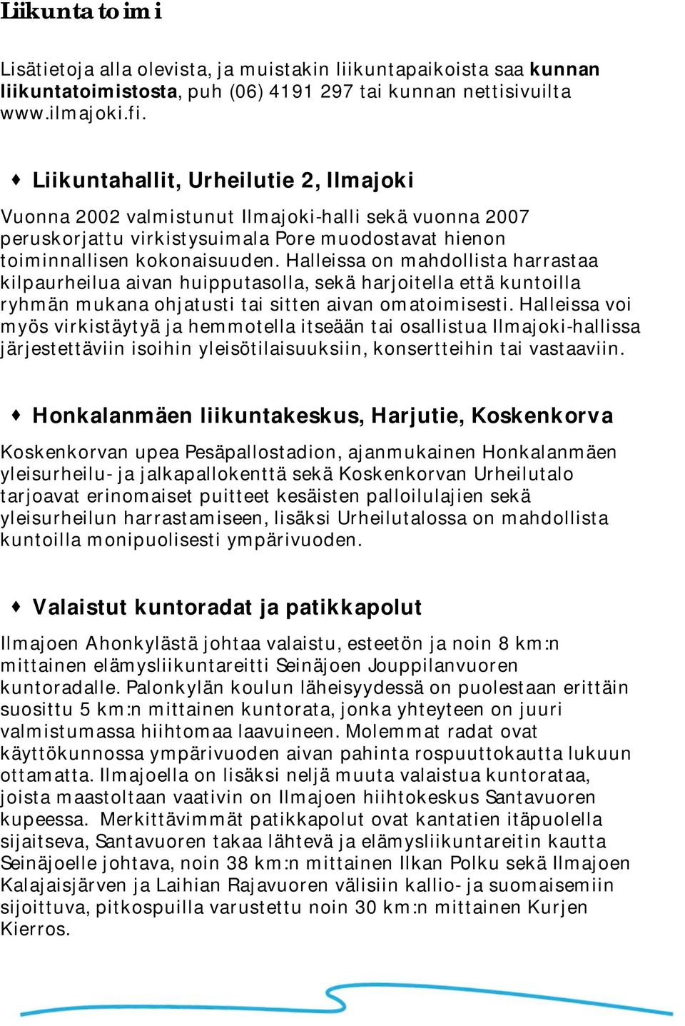 Halleissa on mahdollista harrastaa kilpaurheilua aivan huipputasolla, sekä harjoitella että kuntoilla ryhmän mukana ohjatusti tai sitten aivan omatoimisesti.